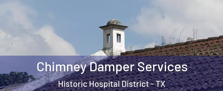Chimney Damper Services Historic Hospital District - TX