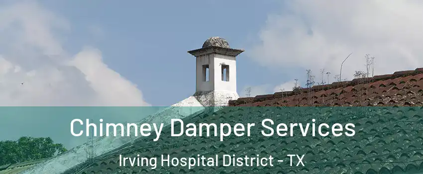 Chimney Damper Services Irving Hospital District - TX
