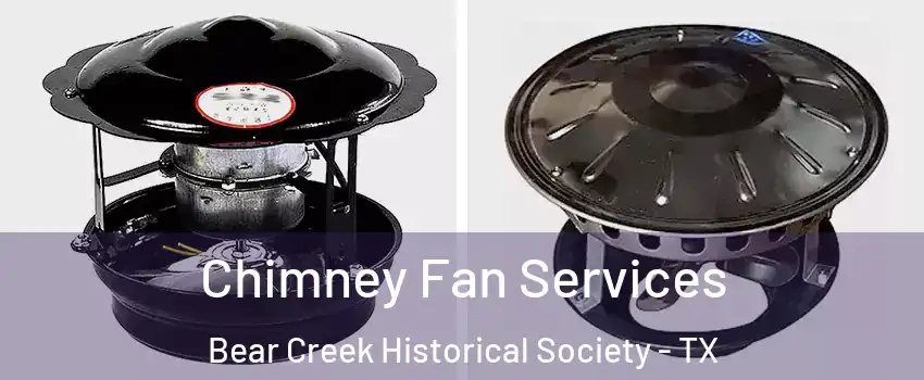 Chimney Fan Services Bear Creek Historical Society - TX