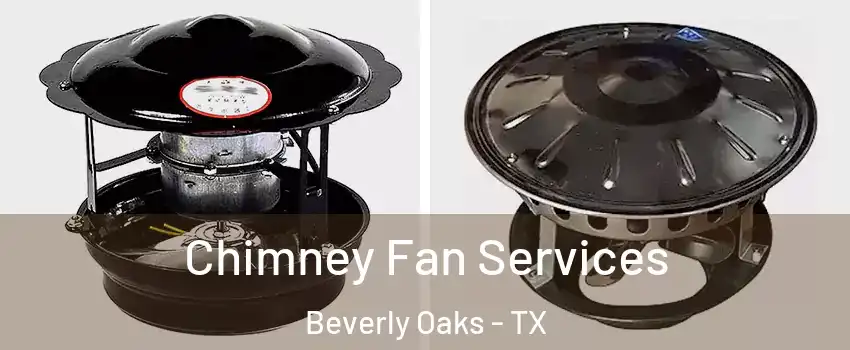 Chimney Fan Services Beverly Oaks - TX