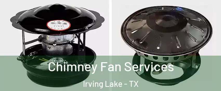 Chimney Fan Services Irving Lake - TX
