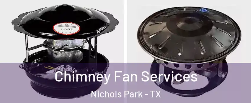Chimney Fan Services Nichols Park - TX
