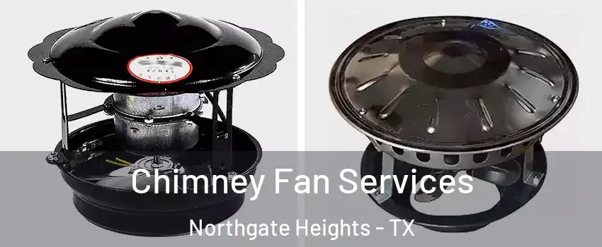 Chimney Fan Services Northgate Heights - TX