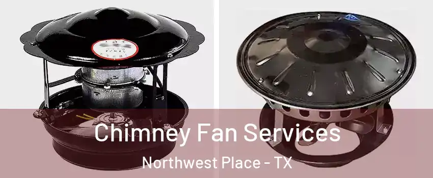 Chimney Fan Services Northwest Place - TX