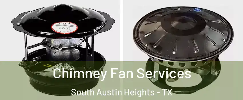 Chimney Fan Services South Austin Heights - TX