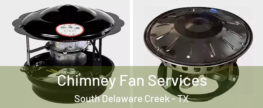 Chimney Fan Services South Delaware Creek - TX
