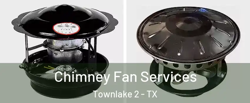 Chimney Fan Services Townlake 2 - TX