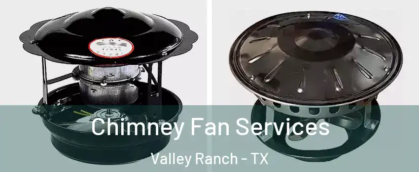 Chimney Fan Services Valley Ranch - TX