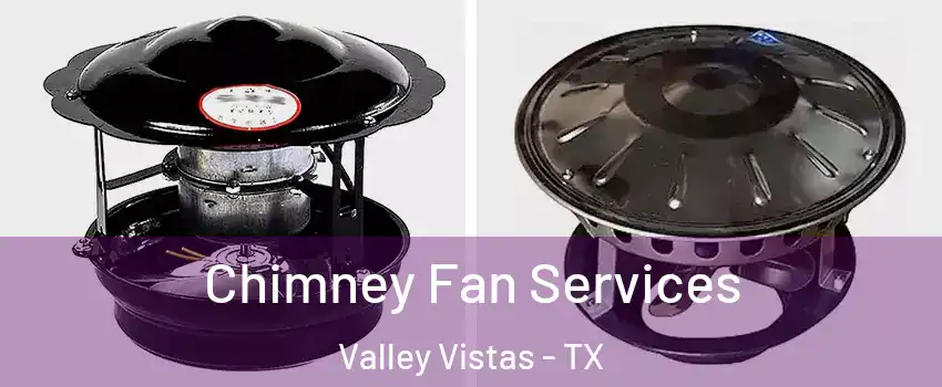 Chimney Fan Services Valley Vistas - TX