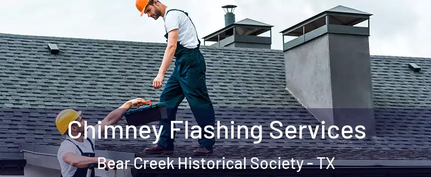 Chimney Flashing Services Bear Creek Historical Society - TX