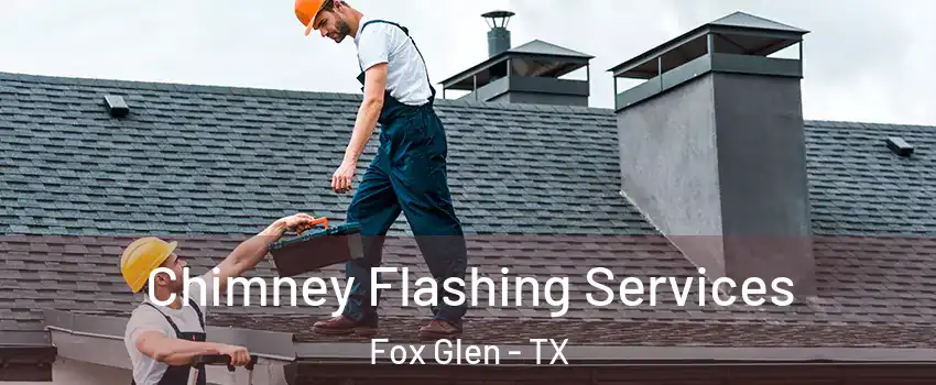 Chimney Flashing Services Fox Glen - TX