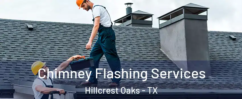 Chimney Flashing Services Hillcrest Oaks - TX