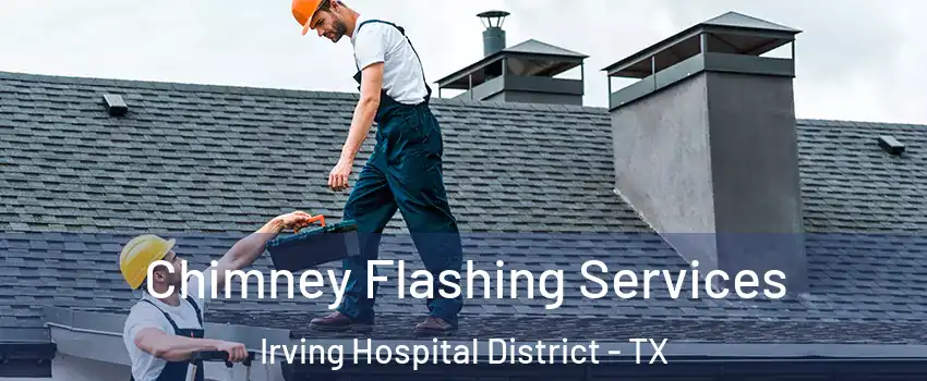 Chimney Flashing Services Irving Hospital District - TX