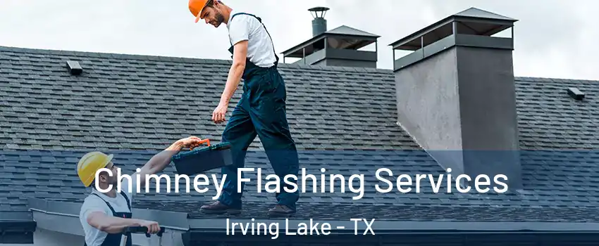 Chimney Flashing Services Irving Lake - TX