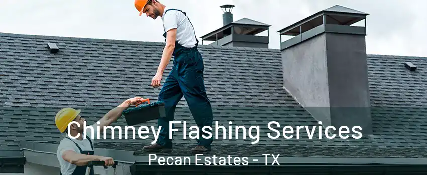 Chimney Flashing Services Pecan Estates - TX