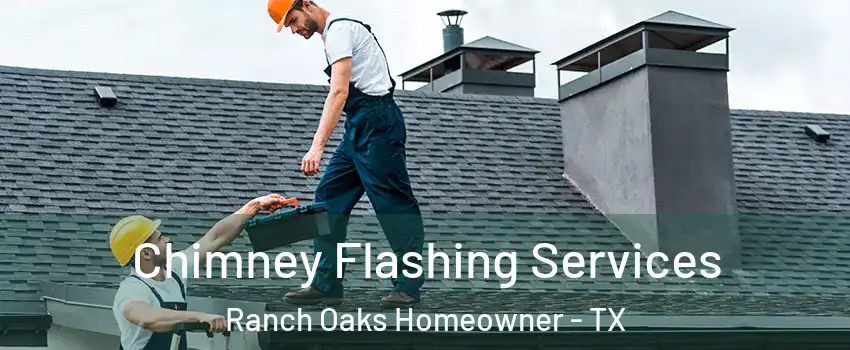 Chimney Flashing Services Ranch Oaks Homeowner - TX