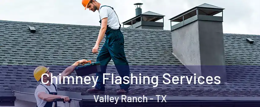 Chimney Flashing Services Valley Ranch - TX