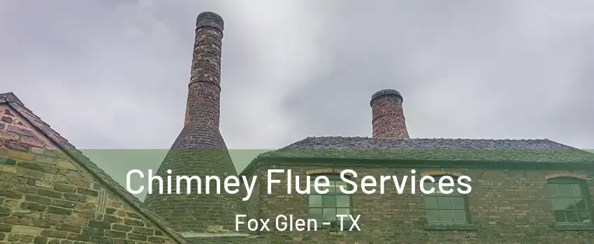 Chimney Flue Services Fox Glen - TX
