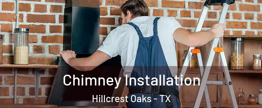 Chimney Installation Hillcrest Oaks - TX