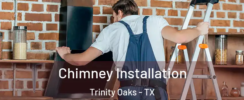 Chimney Installation Trinity Oaks - TX