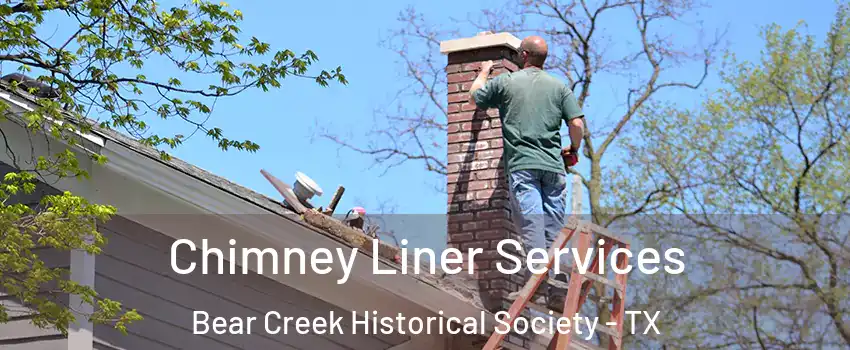 Chimney Liner Services Bear Creek Historical Society - TX