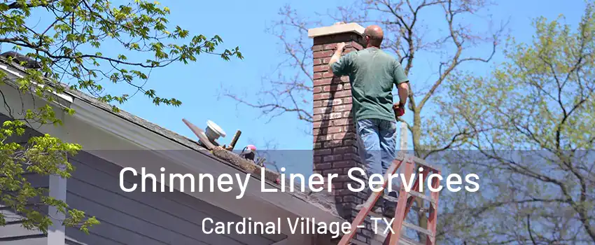 Chimney Liner Services Cardinal Village - TX