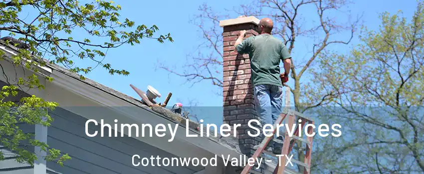 Chimney Liner Services Cottonwood Valley - TX