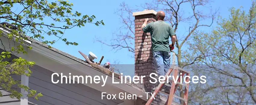 Chimney Liner Services Fox Glen - TX