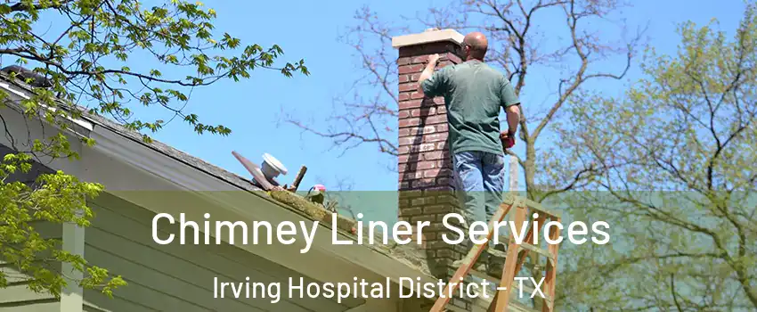 Chimney Liner Services Irving Hospital District - TX