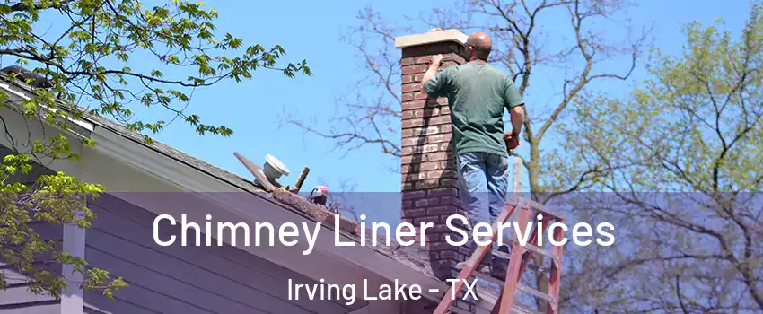 Chimney Liner Services Irving Lake - TX