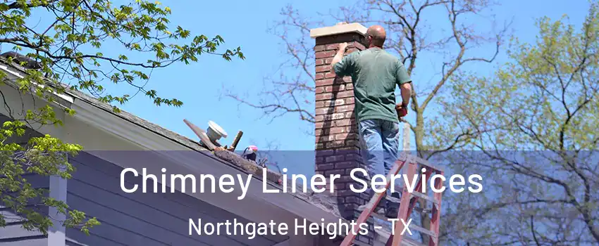 Chimney Liner Services Northgate Heights - TX