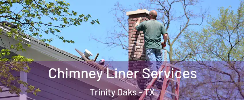 Chimney Liner Services Trinity Oaks - TX