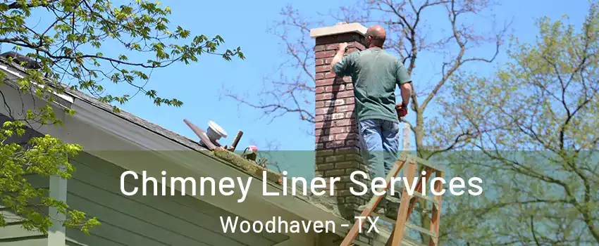 Chimney Liner Services Woodhaven - TX