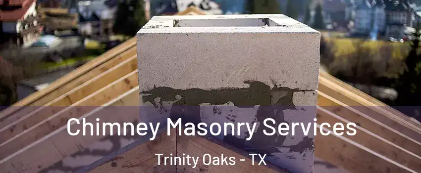 Chimney Masonry Services Trinity Oaks - TX