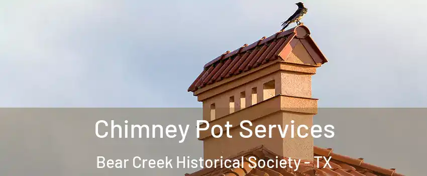 Chimney Pot Services Bear Creek Historical Society - TX