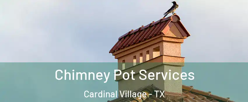 Chimney Pot Services Cardinal Village - TX