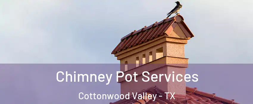 Chimney Pot Services Cottonwood Valley - TX