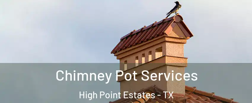 Chimney Pot Services High Point Estates - TX