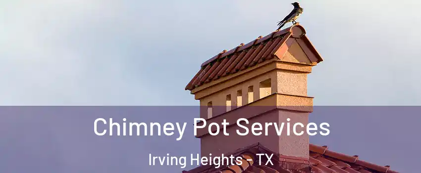 Chimney Pot Services Irving Heights - TX