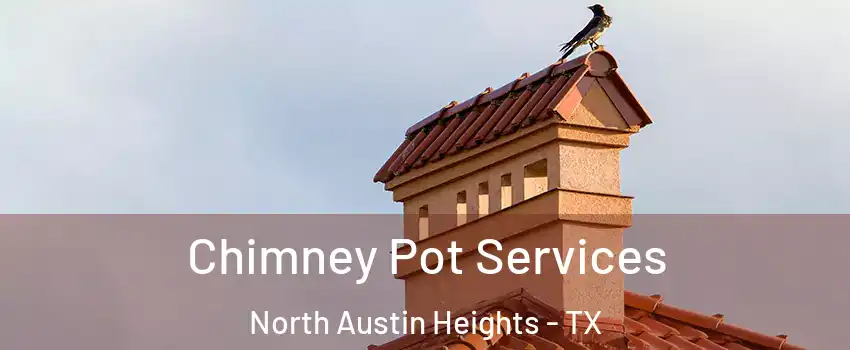 Chimney Pot Services North Austin Heights - TX
