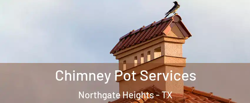 Chimney Pot Services Northgate Heights - TX