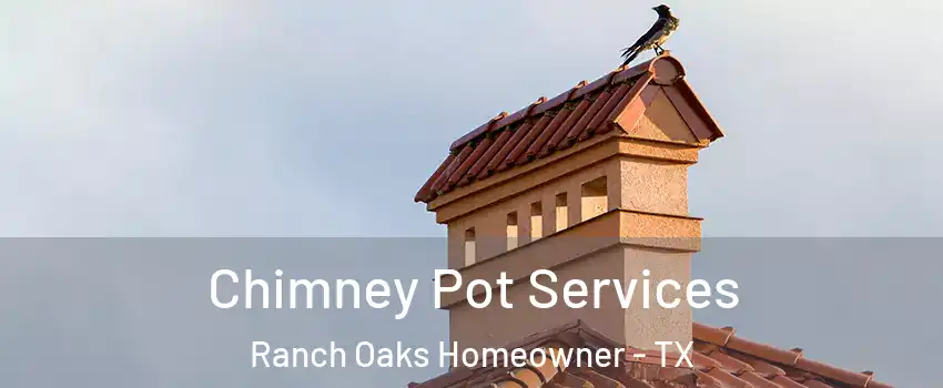 Chimney Pot Services Ranch Oaks Homeowner - TX