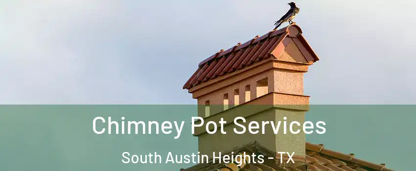 Chimney Pot Services South Austin Heights - TX