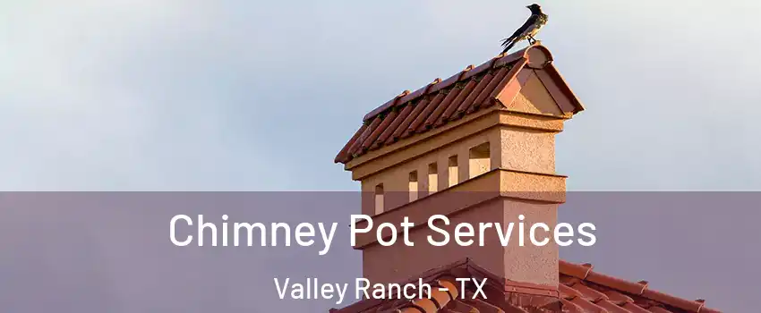 Chimney Pot Services Valley Ranch - TX