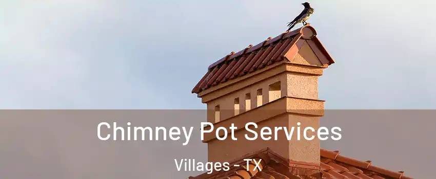 Chimney Pot Services Villages - TX