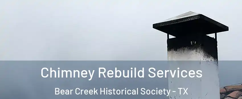 Chimney Rebuild Services Bear Creek Historical Society - TX
