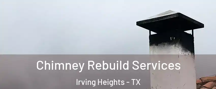 Chimney Rebuild Services Irving Heights - TX