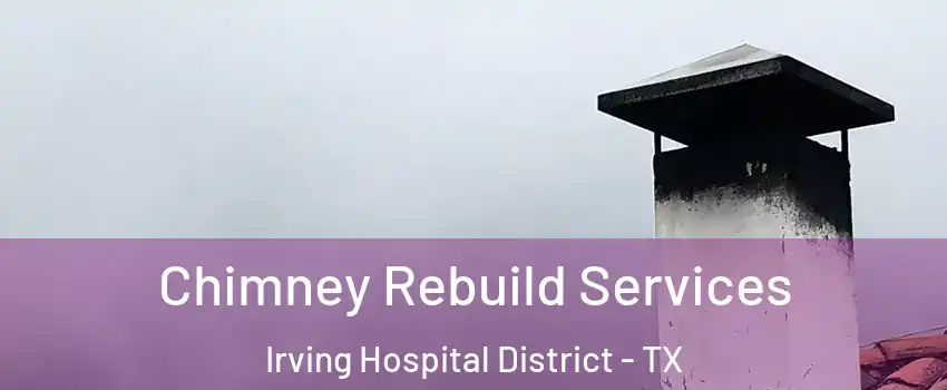 Chimney Rebuild Services Irving Hospital District - TX