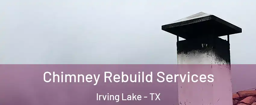 Chimney Rebuild Services Irving Lake - TX