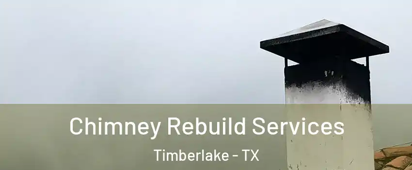 Chimney Rebuild Services Timberlake - TX